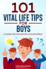 101 Vital Life Tips For Boys: A Guide For Navigating Adolescence By San Magrag Cover Image