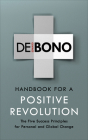 Handbook for a Positive Revolution: The Five Success Principles for Personal and Global Change By Edward de Bono Cover Image
