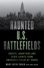 Haunted U.S. Battlefields: Ghosts, Hauntings, and Eerie Events from America's Fields of Honor By Mary Beth Crain, Troy Taylor (With) Cover Image