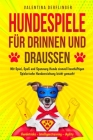 Hundespiele für drinnen und draußen: Mit Spiel, Spaß und Spannung Hunde sinnvoll beschäftigen. Spielerische Hundeerziehung leicht gemacht! Hundetricks By Valentina Derflinger Cover Image