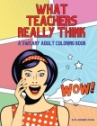 What Teachers Really Think; A Sweary Adult Coloring Book By Josephine's Papers Cover Image
