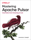 Mastering Apache Pulsar: Cloud Native Event Streaming at Scale By Jowanza Joseph Cover Image
