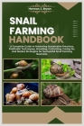 Snail Farming Handbook: A Complete Guide to Mastering Sustainable Practices, Profitable Techniques, Breeding, Cultivating, Caring for, and Mar Cover Image