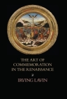The Art of Commemoration in the Renaissance: The Slade Lectures By Irving Lavin, Marilyn Aronberg Lavin (Editor) Cover Image