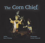 The Corn Chief By Karen Whetung, Lindsay Delaronde (Photographer) Cover Image
