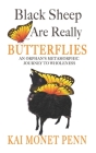 Black Sheep Are Really Butterflies: An Orphan's Metamorphic Journey From Trauma to Wholeness By Kai Monet Penn Cover Image