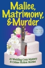 Malice, Matrimony, and Murder: A Limited-Edition Collection of 25 Wedding Cozy Mystery and Crime Fiction Stories Cover Image