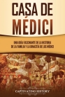 Casa de Médici: Una guía fascinante de la historia de la familia y la dinastía de los Médici By Captivating History Cover Image