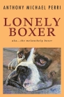 Lonely Boxer: aka...The Melancholy Boxer By Anthony Michael Perri Cover Image