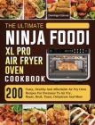 The Ultimate Ninja Foodi XL Pro Air Fryer Oven Cookbook: 200 Tasty, Healthy And Affordable Air Fry Oven Recipes For Everyone To Air Fry, Roast, Broil, Cover Image