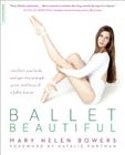 Ballet Beautiful: Transform Your Body and Gain the Strength, Grace, and Focus of a Ballet Dancer By Mary Helen Bowers Cover Image