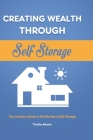 Creating Wealth Through Self Storage: The Investors Guide to Get Started in Self Storage By Timothy Messier Cover Image