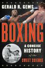 Boxing: A Concise History of the Sweet Science By Gerald R. Gems Cover Image