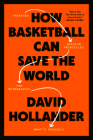 How Basketball Can Save the World: 13 Guiding Principles for Reimagining What's Possible By David Hollander Cover Image