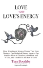 Love and Love's Energy: How Attachment Science Proves That Love Nurtures Our Biological Nature, Impacts Our Positive View of Ourselves, of Oth Cover Image