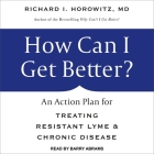 How Can I Get Better? Lib/E: An Action Plan for Treating Resistant Lyme & Chronic Disease By Richard I. Horowitz, Barry Abrams (Read by), Christopher Solimene (Read by) Cover Image