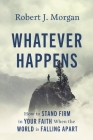 Whatever Happens: How to Stand Firm in Your Faith When the World Is Falling Apart Cover Image