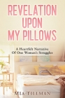 Revelation Upon My Pillows: A Heartfelt Narrative of One Woman's Struggles By Mia Tillman Cover Image