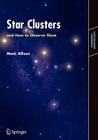 Star Clusters and How to Observe Them (Astronomers' Observing Guides) By Mark Allison Cover Image
