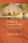 Making the Voyageur World: Travelers and Traders in the North American Fur Trade (France Overseas: Studies in Empire and Decolonization) By Carolyn Podruchny Cover Image