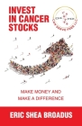 Invest in Cancer Stocks: Make Money and Make a Difference By Eric Shea Broadus Cover Image