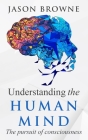 Understanding the Human Mind: The Pursuit of Consciousness Cover Image