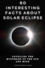 60 Interesting Facts About Solar Eclipse: Unveiling the Mysteries of the Sun and Moon Cover Image