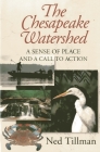The Chesapeake Watershed: A Sense of Place and a Call to Action By Ned Tillman Cover Image