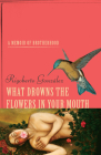 What Drowns the Flowers in Your Mouth: A Memoir of Brotherhood (Living Out: Gay and Lesbian Autobiog) By Rigoberto González Cover Image