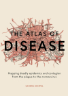 The Atlas of Disease: Mapping deadly epidemics and contagion from the plague to the zika virus Cover Image