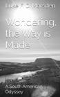Wondering, the Way is Made: A South American Odyssey Cover Image