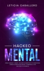 Hackeo Mental: Cómo Cambiar Tu Mente, Volverte Un Maestro De Tus Emociones, Lograr Las Metas Que Deseas Y Comenzar a Vivir Con Todo T Cover Image