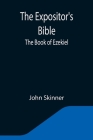 The Expositor's Bible: The Book of Ezekiel By John Skinner Cover Image