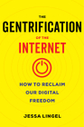 The Gentrification of the Internet: How to Reclaim Our Digital Freedom By Jessa Lingel Cover Image