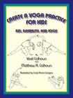 Create a Yoga Practice for Kids: Fun, Flexibility and Focus By Yael Calhoun, Matthew R. Calhoun, Carol Anne Coogan (Illustrator) Cover Image