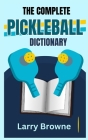 The Complete Pickleball Dictionary: Know All the Terms Used in The Game of Pickleball Cover Image
