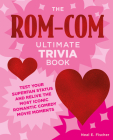 The Rom-Com Ultimate Trivia Book: Test Your Superfan Status and Relive the Most Iconic Romantic Comedy Movie Moments Cover Image
