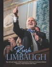 Rush Limbaugh: The Life and Legacy of the Conservative Political Commentator Behind America's Most Popular Radio Show Cover Image