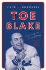 Toe Blake: Winning Is Everything By Paul Logothetis, Scotty Bowman (Foreword by) Cover Image