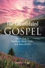 The Consolidated Gospel: According to Matthew, Mark, Luke, and John (KJV) By David D. Boggs Cover Image
