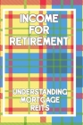 Income for Retirement: Understanding Mortgage REITs By Joshua King Cover Image