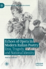 Echoes of Opera in Modern Italian Poetry: Eros, Tragedy, and National Identity (Italian and Italian American Studies) By Mattia Acetoso Cover Image