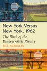 New York Versus New York, 1962: The Birth of the Yankees-Mets Rivalry By Bill Morales Cover Image