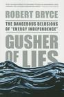 Gusher of Lies: The Dangerous Delusions of 