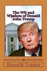 The Wit and Wisdom of Donald John Trump: A Collection of Every Brilliant Trump Utterance Over the Past Seven Decades. Cover Image