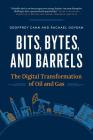 Bits, Bytes, and Barrels: The Digital Transformation of Oil and Gas By Geoffrey Cann, Rachael Goydan Cover Image