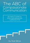 The ABC of Compassionate Communication: 26 Steps to Improve your Compassion and Communication Cover Image