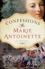 Confessions of Marie Antoinette: A Novel By Juliet Grey Cover Image