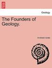 The Founders of Geology. By Archibald Geikie Cover Image