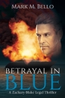 Betrayal in Blue (Zachary Blake Legal Thriller #3) By Mark M. Bello Cover Image